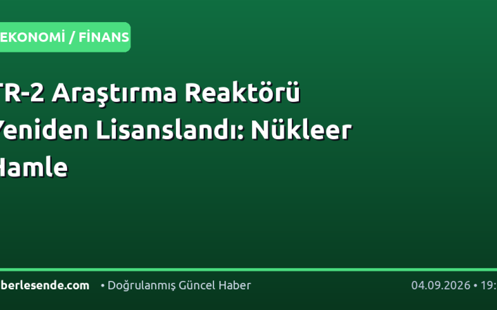 TR-2 Araştırma Reaktörü Yeniden Lisanslandı: Nükleer Hamle