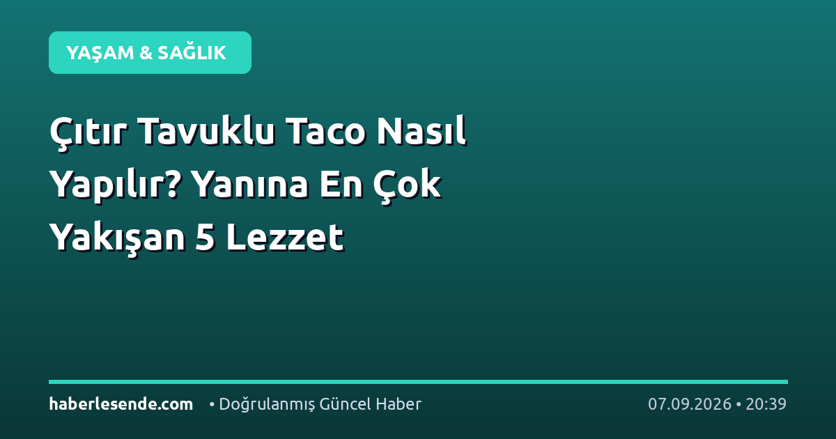 Çıtır Tavuklu Taco Nasıl Yapılır? Yanına En Çok Yakışan 5 Lezzet