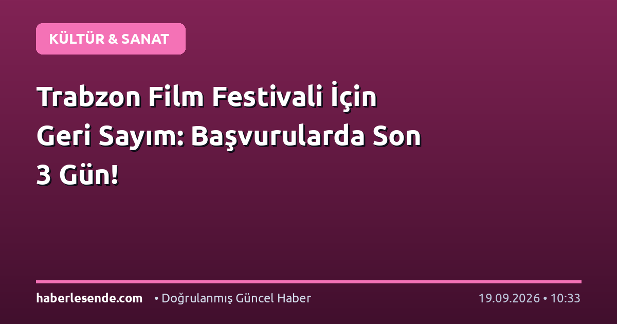 Trabzon Film Festivali İçin Geri Sayım: Başvurularda Son 3 Gün!