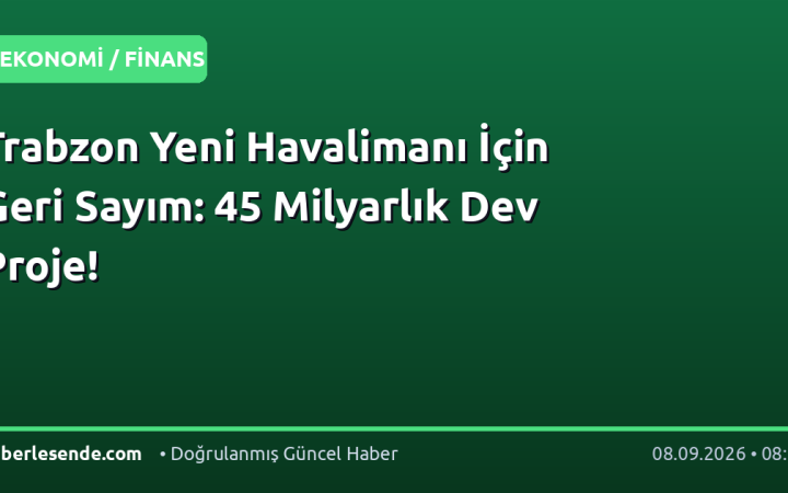 Trabzon Yeni Havalimanı İçin Geri Sayım: 45 Milyarlık Dev Proje!