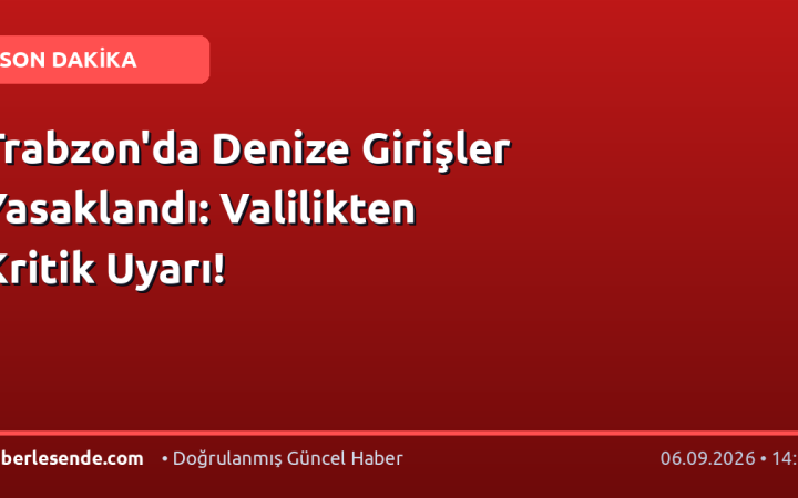 Trabzon'da Denize Girişler Yasaklandı: Valilikten Kritik Uyarı!