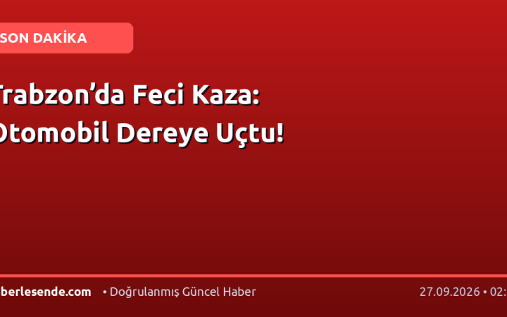 Trabzon’da Feci Kaza: Otomobil Dereye Uçtu!