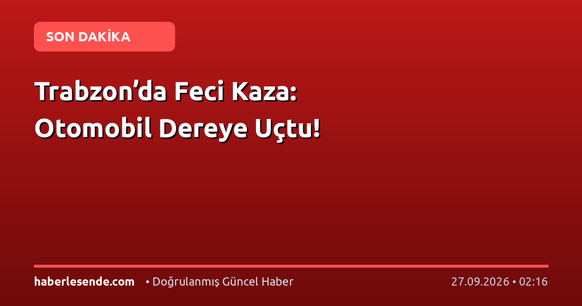 Trabzon’da Feci Kaza: Otomobil Dereye Uçtu!