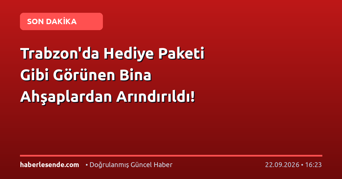 Trabzon'da Hediye Paketi Gibi Görünen Bina Ahşaplardan Arındırıldı!