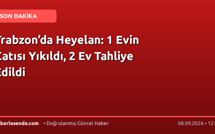 Trabzon’da Heyelan: 1 Evin Çatısı Yıkıldı, 2 Ev Tahliye Edildi