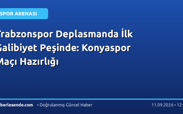 Trabzonspor Deplasmanda İlk Galibiyet Peşinde: Konyaspor Maçı Hazırlığı