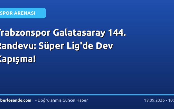 Trabzonspor Galatasaray 144. Randevu: Süper Lig'de Dev Kapışma!