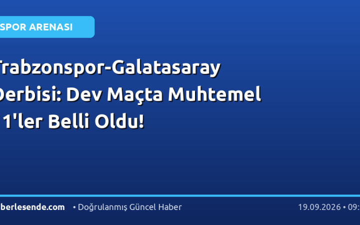 Trabzonspor-Galatasaray Derbisi: Dev Maçta Muhtemel 11'ler Belli Oldu!