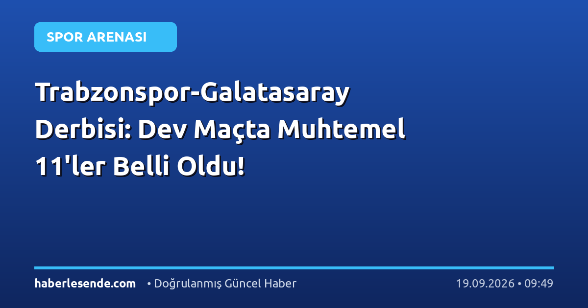 Trabzonspor-Galatasaray Derbisi: Dev Maçta Muhtemel 11'ler Belli Oldu!