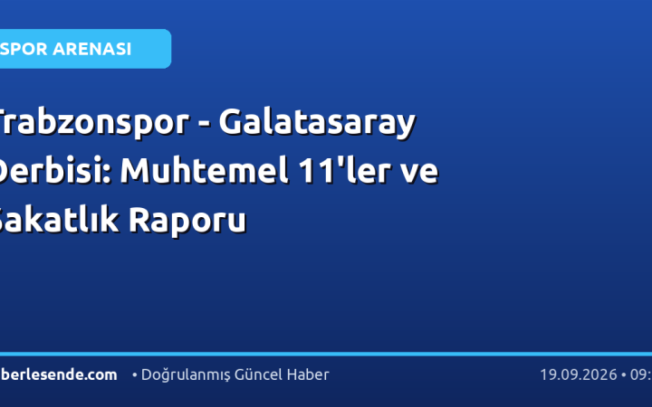 Trabzonspor - Galatasaray Derbisi: Muhtemel 11'ler ve Sakatlık Raporu