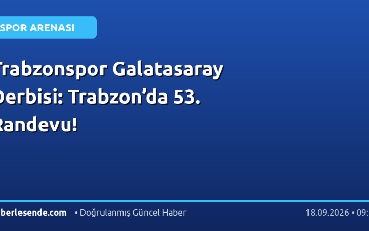 Trabzonspor Galatasaray Derbisi: Trabzon’da 53. Randevu!