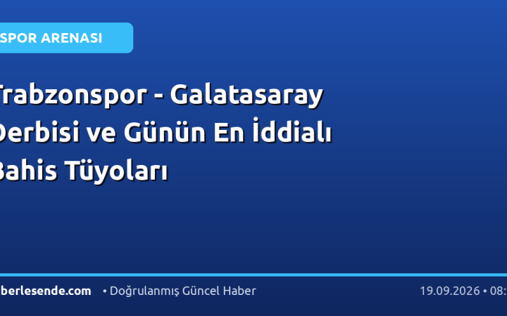 Trabzonspor - Galatasaray Derbisi ve Günün En İddialı Bahis Tüyoları
