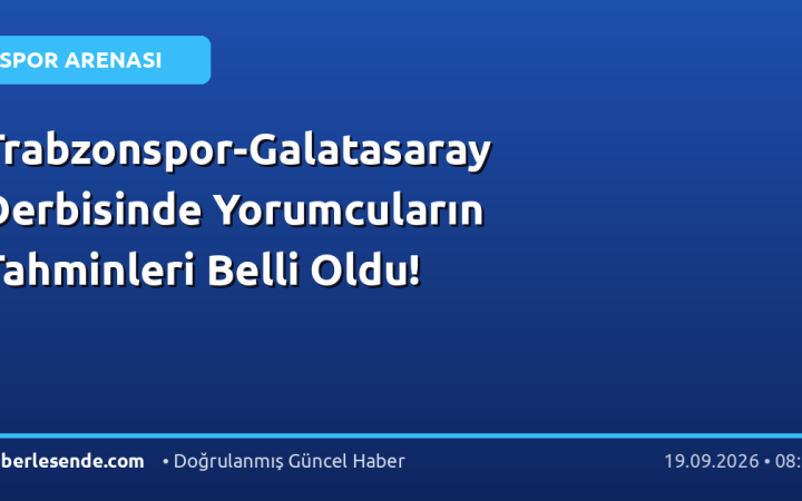 Trabzonspor-Galatasaray Derbisinde Yorumcuların Tahminleri Belli Oldu!