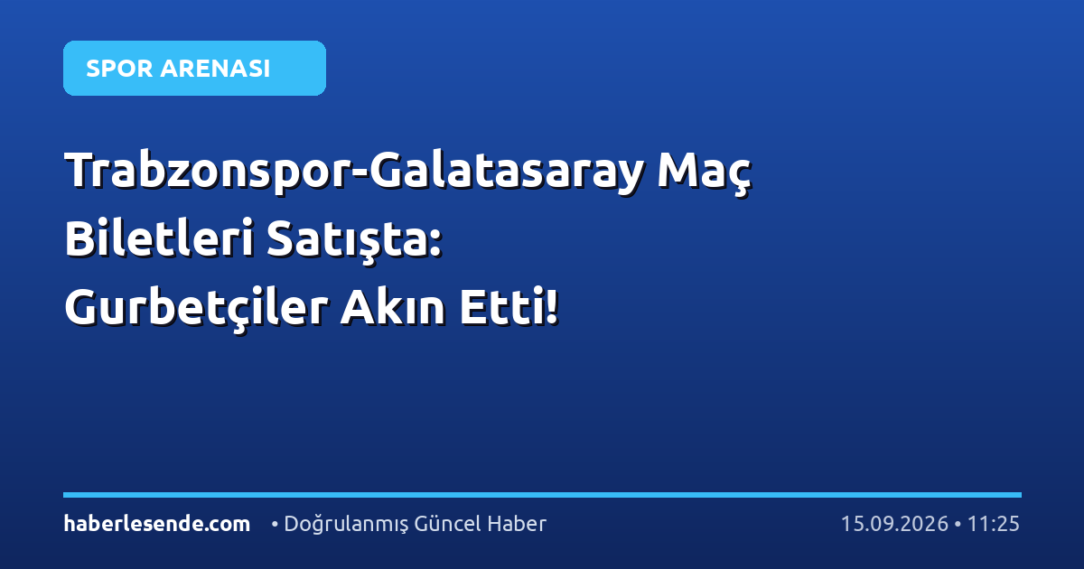 Trabzonspor-Galatasaray Maç Biletleri Satışta: Gurbetçiler Akın Etti!