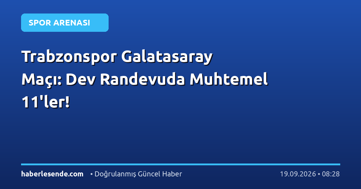 Trabzonspor Galatasaray Maçı: Dev Randevuda Muhtemel 11'ler!