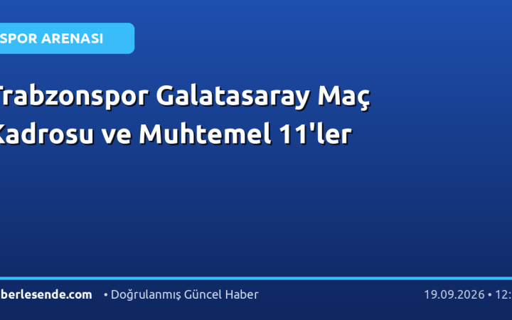 Trabzonspor Galatasaray Maç Kadrosu ve Muhtemel 11'ler