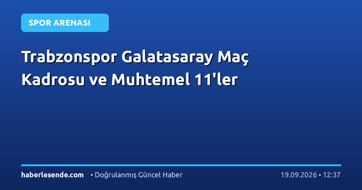 Trabzonspor Galatasaray Maç Kadrosu ve Muhtemel 11'ler