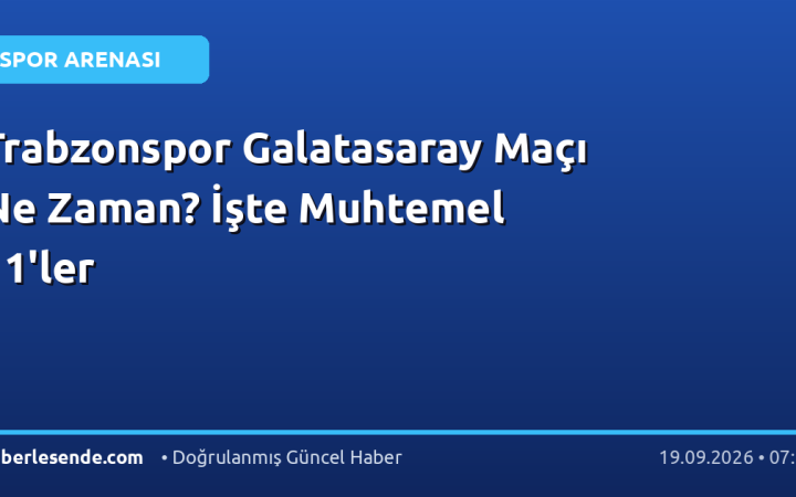 Trabzonspor Galatasaray Maçı Ne Zaman? İşte Muhtemel 11'ler