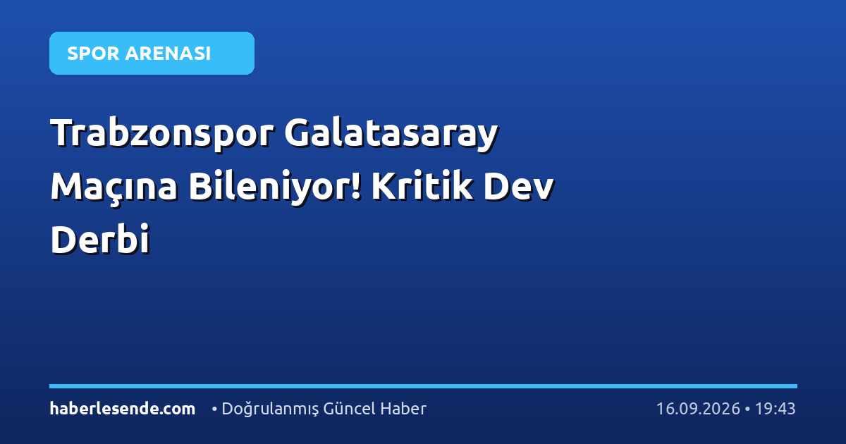Trabzonspor Galatasaray Maçına Bileniyor! Kritik Dev Derbi