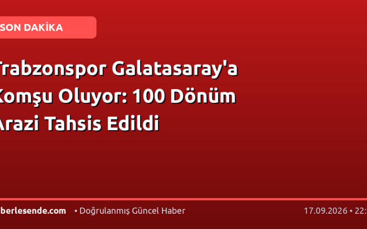 Trabzonspor Galatasaray'a Komşu Oluyor: 100 Dönüm Arazi Tahsis Edildi