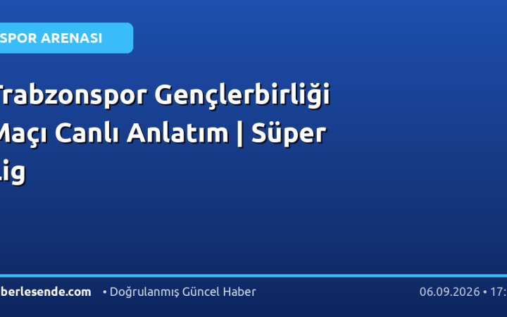 Trabzonspor Gençlerbirliği Maçı Canlı Anlatım | Süper Lig