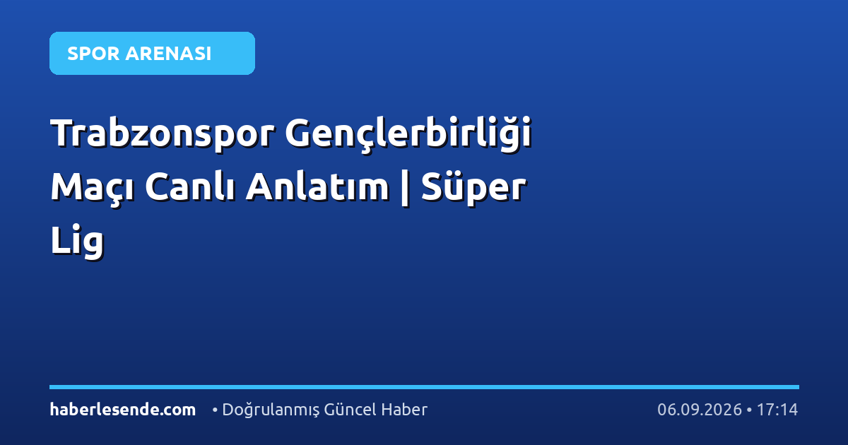 Trabzonspor Gençlerbirliği Maçı Canlı Anlatım | Süper Lig