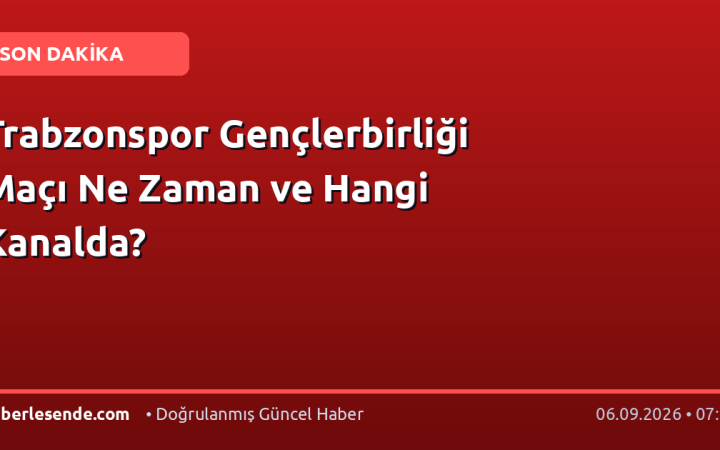 Trabzonspor Gençlerbirliği Maçı Ne Zaman ve Hangi Kanalda?