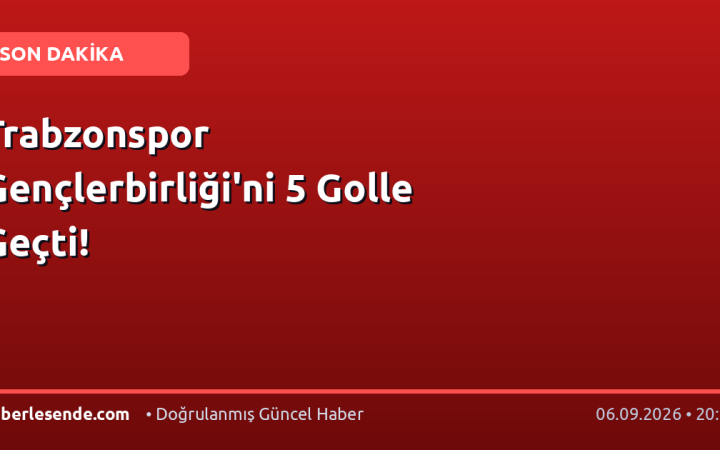 Trabzonspor Gençlerbirliği'ni 5 Golle Geçti!