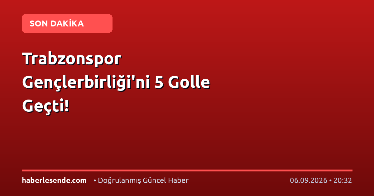Trabzonspor Gençlerbirliği'ni 5 Golle Geçti!