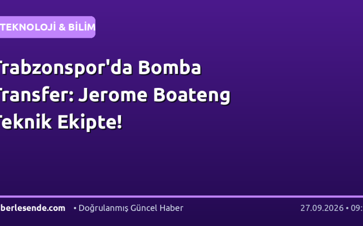 Trabzonspor'da Bomba Transfer: Jerome Boateng Teknik Ekipte!