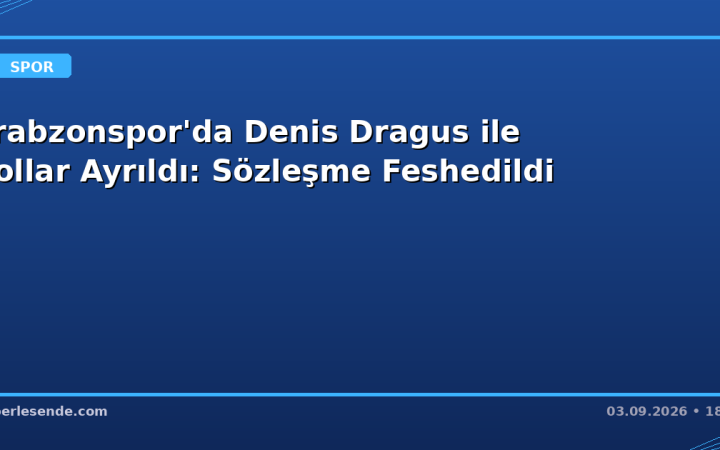 Trabzonspor'da Denis Dragus ile Yollar Ayrıldı: Sözleşme Feshedildi
