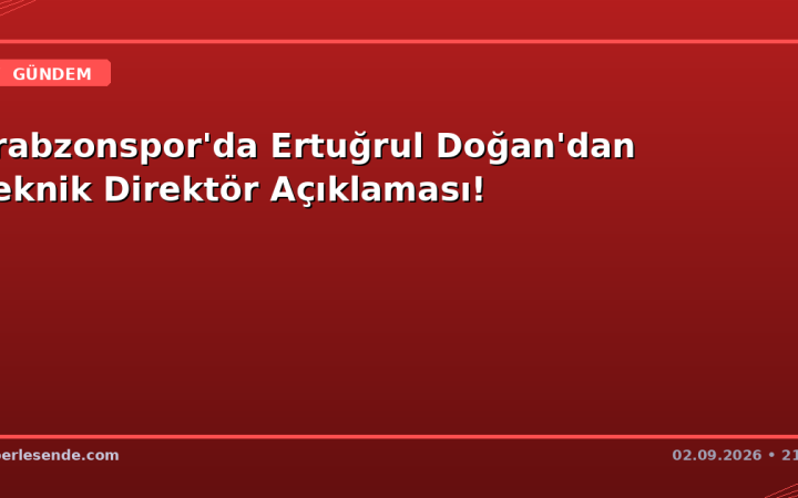 Trabzonspor'da Ertuğrul Doğan'dan Teknik Direktör Açıklaması!