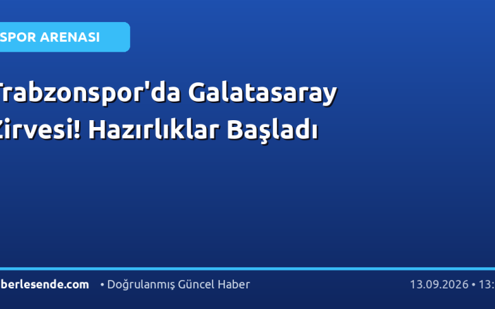 Trabzonspor'da Galatasaray Zirvesi! Hazırlıklar Başladı