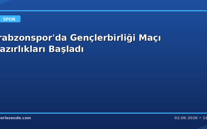 Trabzonspor'da Gençlerbirliği Maçı Hazırlıkları Başladı