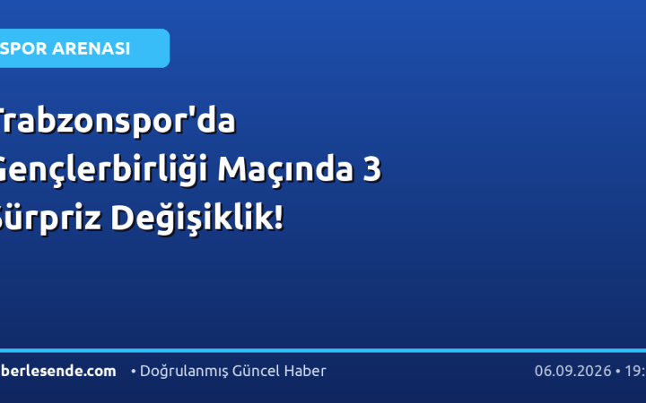 Trabzonspor'da Gençlerbirliği Maçında 3 Sürpriz Değişiklik!