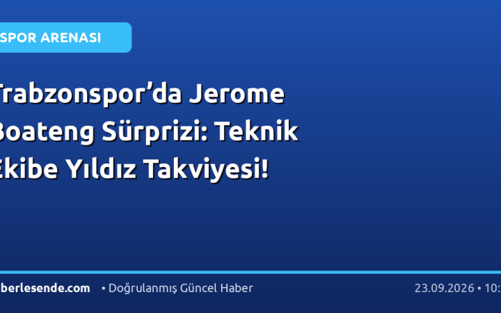 Trabzonspor’da Jerome Boateng Sürprizi: Teknik Ekibe Yıldız Takviyesi!