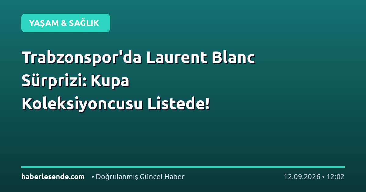 Trabzonspor'da Laurent Blanc Sürprizi: Kupa Koleksiyoncusu Listede!