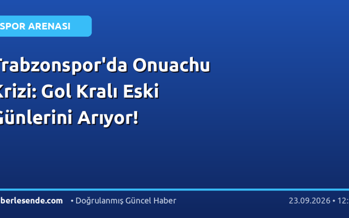 Trabzonspor'da Onuachu Krizi: Gol Kralı Eski Günlerini Arıyor!