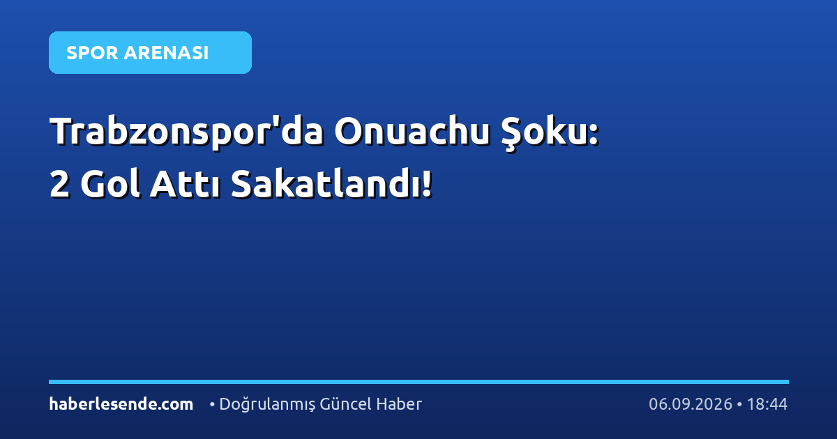 Trabzonspor'da Onuachu Şoku: 2 Gol Attı Sakatlandı!