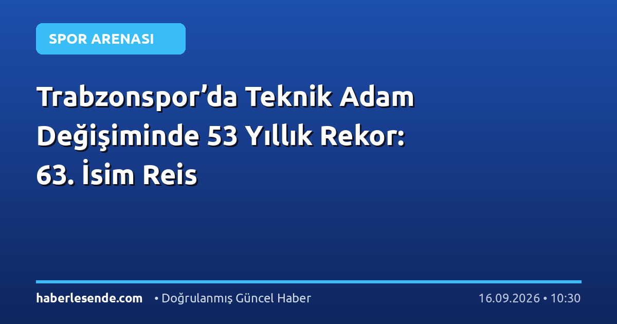 Trabzonspor’da Teknik Adam Değişiminde 53 Yıllık Rekor: 63. İsim Reis