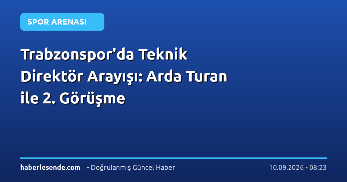 Trabzonspor'da Teknik Direktör Arayışı: Arda Turan ile 2. Görüşme