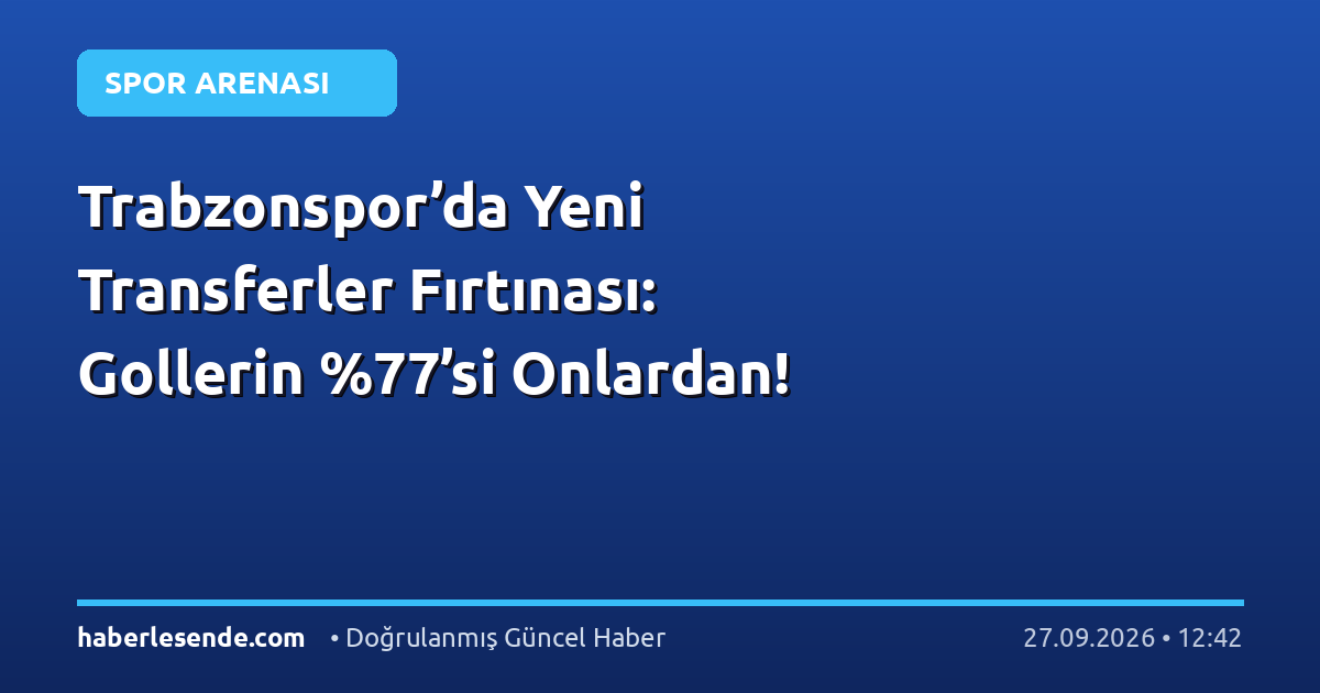 Trabzonspor’da Yeni Transferler Fırtınası: Gollerin ’si Onlardan!