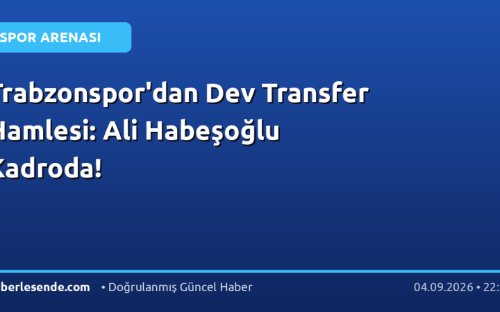 Trabzonspor'dan Dev Transfer Hamlesi: Ali Habeşoğlu Kadroda!