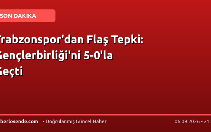 Trabzonspor'dan Flaş Tepki: Gençlerbirliği'ni 5-0'la Geçti
