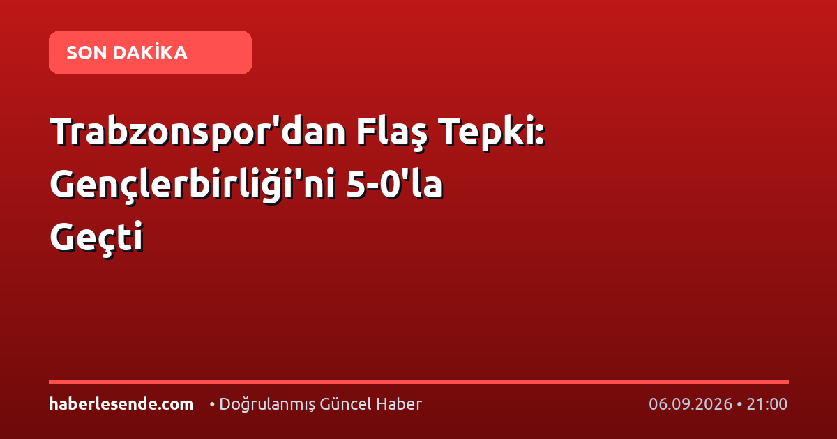 Trabzonspor'dan Flaş Tepki: Gençlerbirliği'ni 5-0'la Geçti