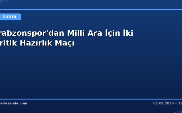 Trabzonspor'dan Milli Ara İçin İki Kritik Hazırlık Maçı