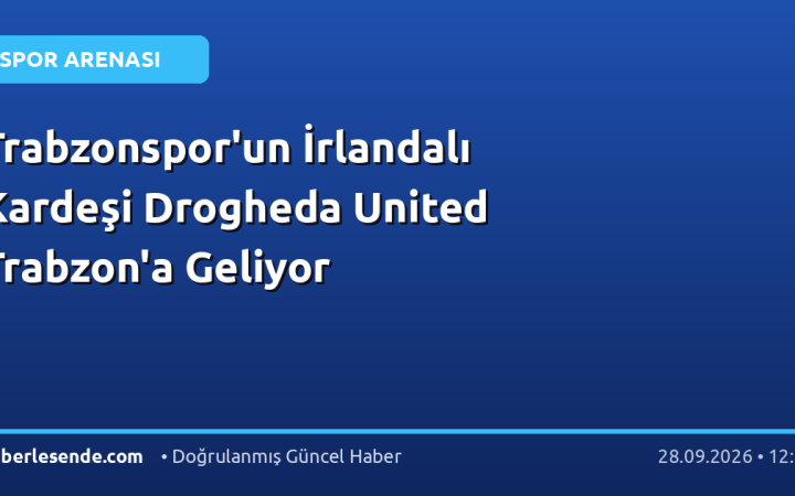 Trabzonspor'un İrlandalı Kardeşi Drogheda United Trabzon'a Geliyor