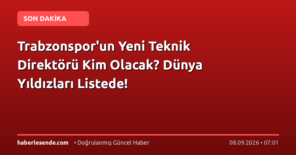 Trabzonspor'un Yeni Teknik Direktörü Kim Olacak? Dünya Yıldızları Listede!