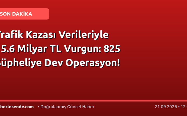 Trafik Kazası Verileriyle 15.6 Milyar TL Vurgun: 825 Şüpheliye Dev Operasyon!