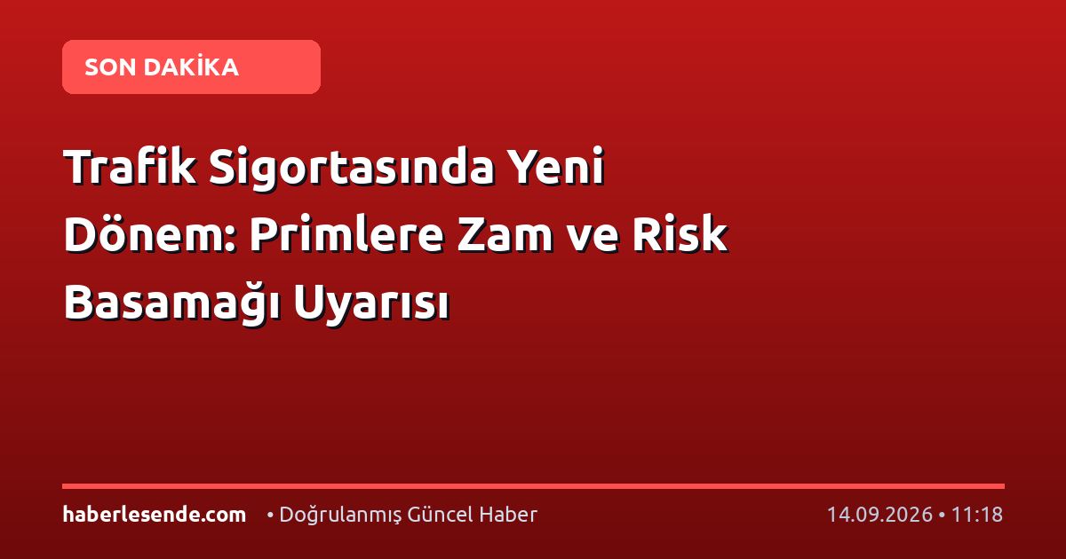 Trafik Sigortasında Yeni Dönem: Primlere Zam ve Risk Basamağı Uyarısı